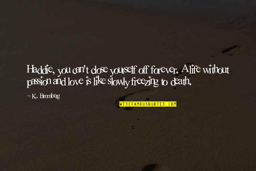 Close To Quotes By K. Bromberg: Haddie, you can't close yourself off forever. A