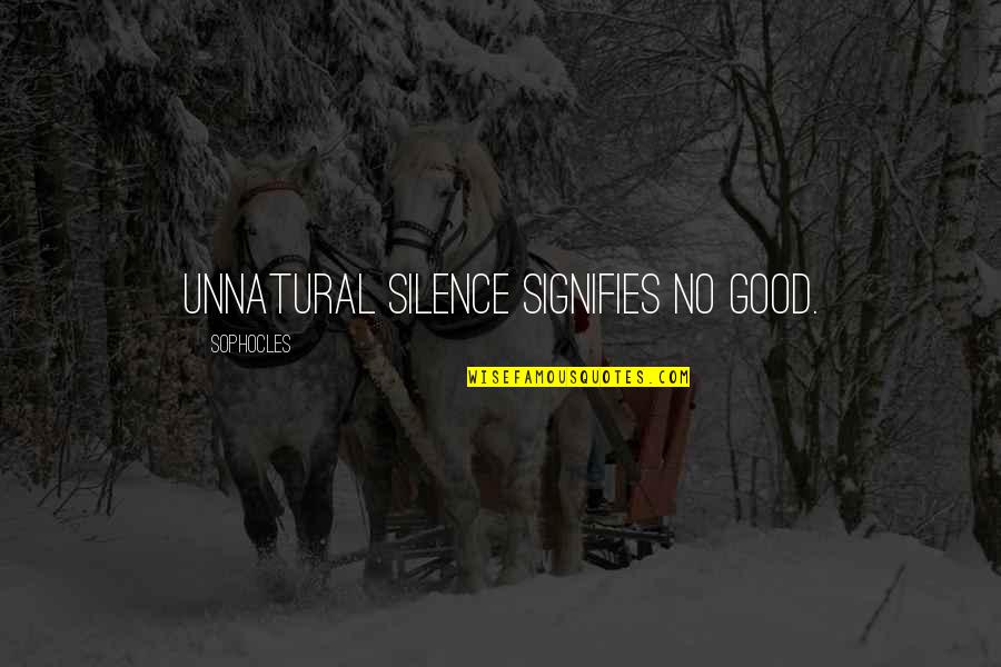 Close To Retirement Quotes By Sophocles: Unnatural silence signifies no good. Close To Retirement Quotes By Sophocles: Unnatural silence signifies no good.
