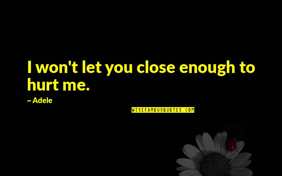 Close To You Quotes By Adele: I won't let you close enough to hurt
