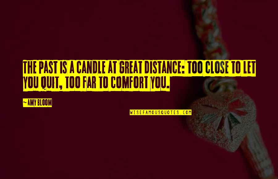Close To You Quotes By Amy Bloom: The past is a candle at great distance: Close To You Quotes By Amy Bloom: The past is a candle at great distance: