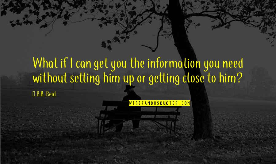 Close To You Quotes By B.B. Reid: What if I can get you the information Close To You Quotes By B.B. Reid: What if I can get you the information