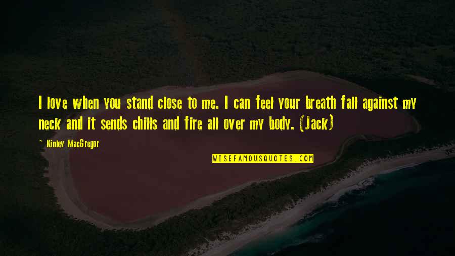 Close To You Quotes By Kinley MacGregor: I love when you stand close to me. Close To You Quotes By Kinley MacGregor: I love when you stand close to me.