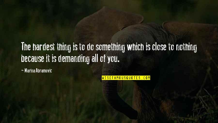Close To You Quotes By Marina Abramovic: The hardest thing is to do something which Close To You Quotes By Marina Abramovic: The hardest thing is to do something which