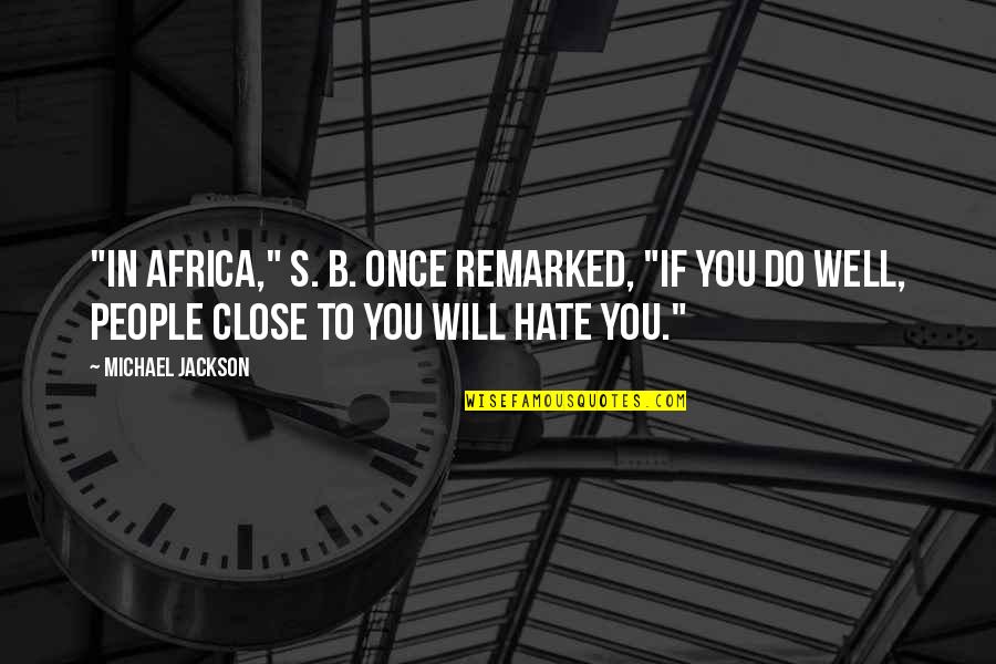 Close To You Quotes By Michael Jackson: "In Africa," S. B. once remarked, "if you Close To You Quotes By Michael Jackson: "In Africa," S. B. once remarked, "if you