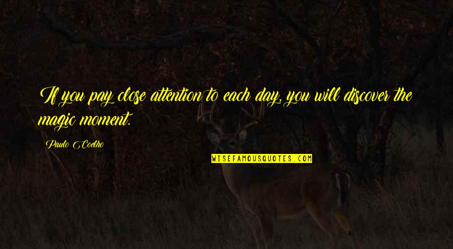 Close To You Quotes By Paulo Coelho: If you pay close attention to each day,