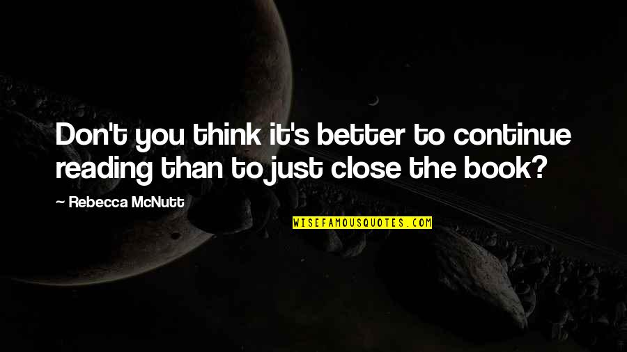 Close To You Quotes By Rebecca McNutt: Don't you think it's better to continue reading