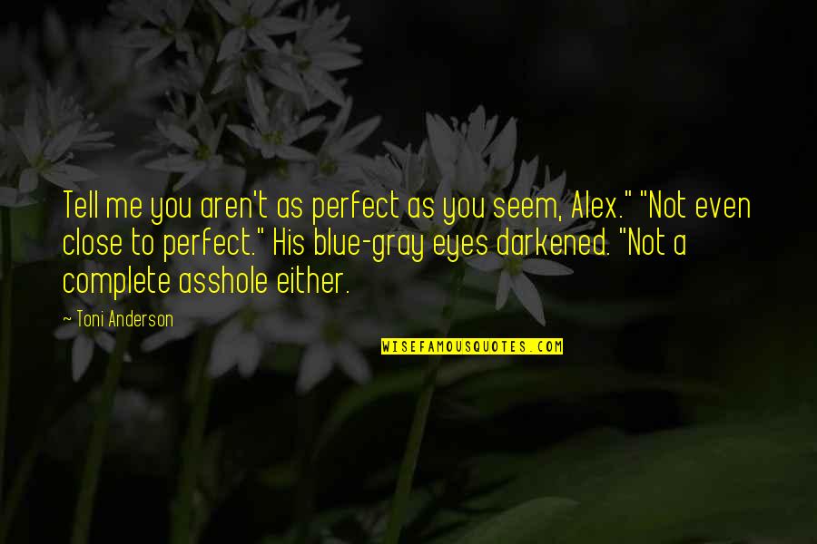 Close To You Quotes By Toni Anderson: Tell me you aren't as perfect as you Close To You Quotes By Toni Anderson: Tell me you aren't as perfect as you