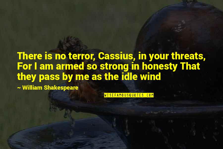 Close To You Tagalog Movie Quotes By William Shakespeare: There is no terror, Cassius, in your threats,