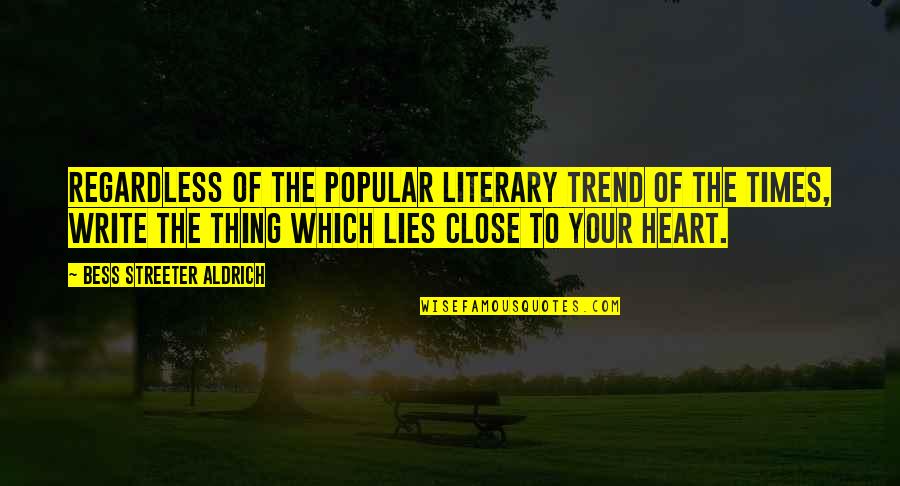 Close To Your Heart Quotes By Bess Streeter Aldrich: Regardless of the popular literary trend of the