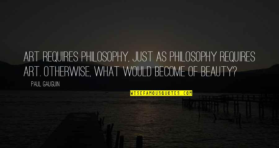 Close Together Font Quotes By Paul Gauguin: Art requires philosophy, just as philosophy requires art.
