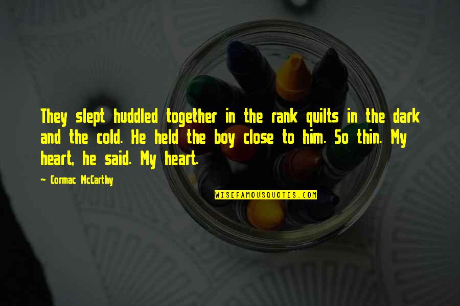 Close Together Quotes By Cormac McCarthy: They slept huddled together in the rank quilts Close Together Quotes By Cormac McCarthy: They slept huddled together in the rank quilts