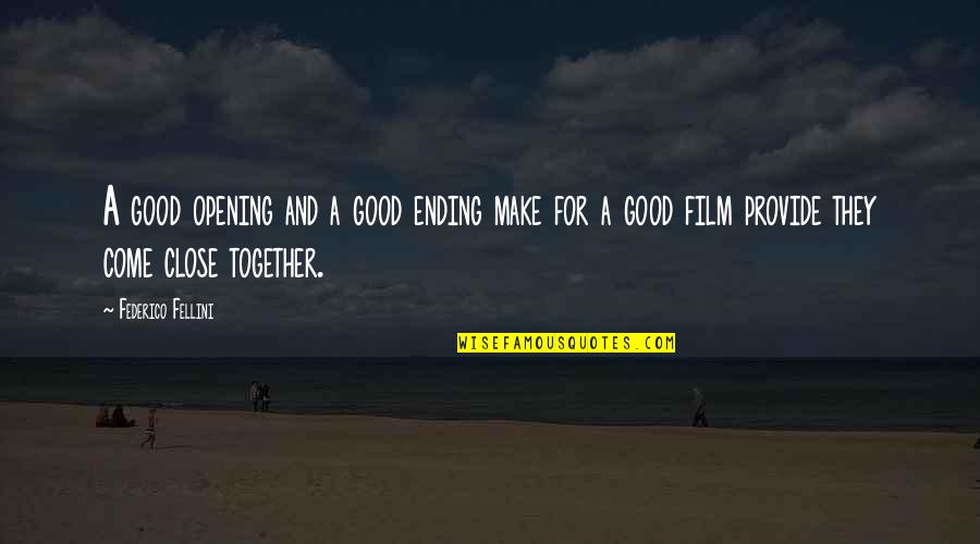 Close Together Quotes By Federico Fellini: A good opening and a good ending make Close Together Quotes By Federico Fellini: A good opening and a good ending make