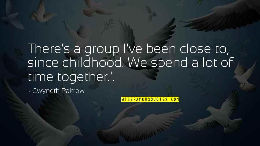 Close Together Quotes By Gwyneth Paltrow: There's a group I've been close to, since Close Together Quotes By Gwyneth Paltrow: There's a group I've been close to, since