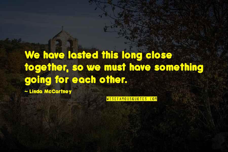 Close Together Quotes By Linda McCartney: We have lasted this long close together, so Close Together Quotes By Linda McCartney: We have lasted this long close together, so