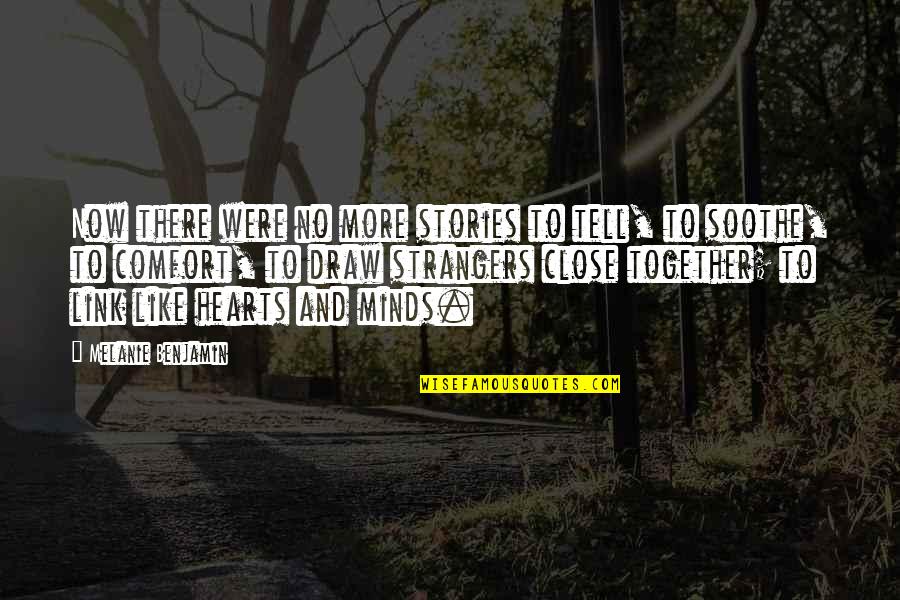 Close Together Quotes By Melanie Benjamin: Now there were no more stories to tell, Close Together Quotes By Melanie Benjamin: Now there were no more stories to tell,