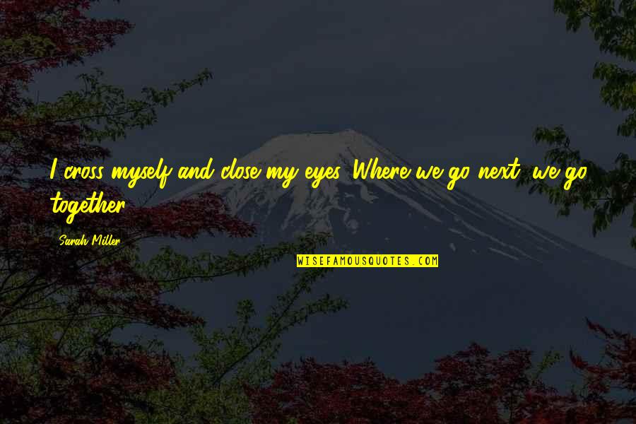 Close Together Quotes By Sarah Miller: I cross myself and close my eyes. Where