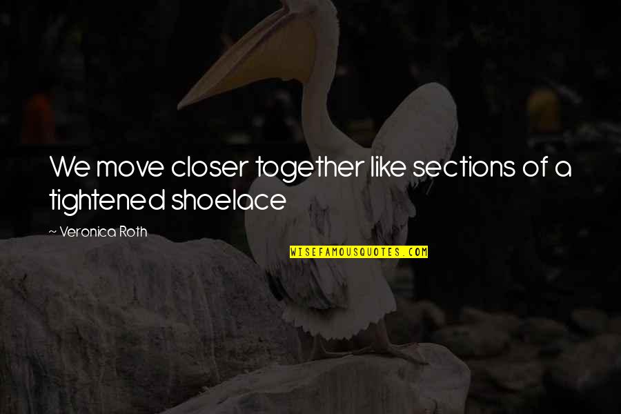 Close Together Quotes By Veronica Roth: We move closer together like sections of a Close Together Quotes By Veronica Roth: We move closer together like sections of a