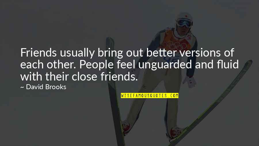Close Up Friendship Quotes By David Brooks: Friends usually bring out better versions of each Close Up Friendship Quotes By David Brooks: Friends usually bring out better versions of each