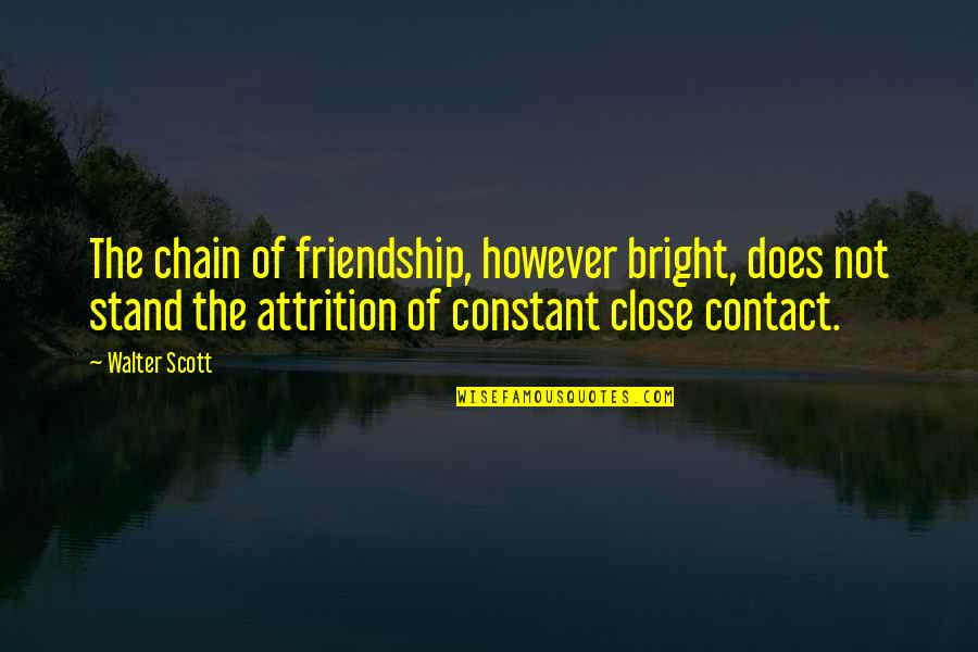 Close Up Friendship Quotes By Walter Scott: The chain of friendship, however bright, does not Close Up Friendship Quotes By Walter Scott: The chain of friendship, however bright, does not