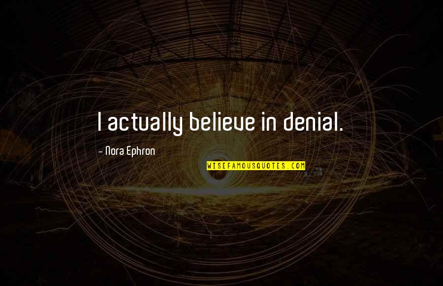 Close Up Image Quotes By Nora Ephron: I actually believe in denial.