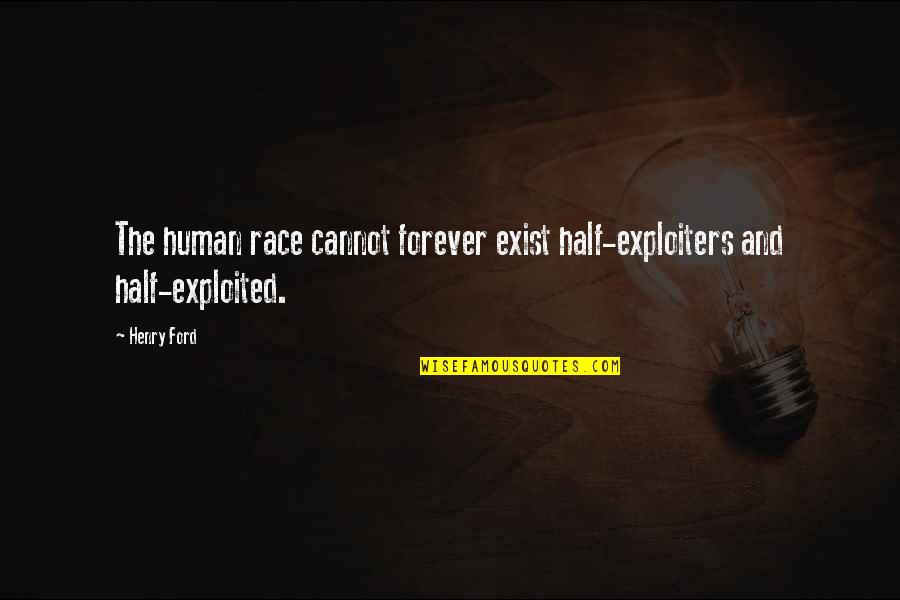 Close Up Photo Quotes By Henry Ford: The human race cannot forever exist half-exploiters and