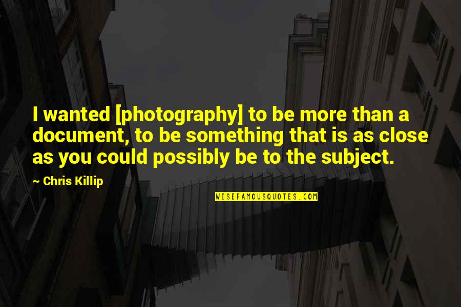 Close Up Photography Quotes By Chris Killip: I wanted [photography] to be more than a