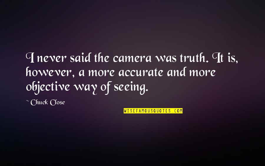 Close Up Photography Quotes By Chuck Close: I never said the camera was truth. It