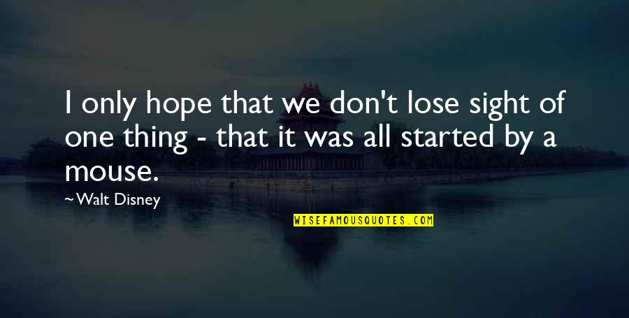 Close Up Photography Quotes By Walt Disney: I only hope that we don't lose sight