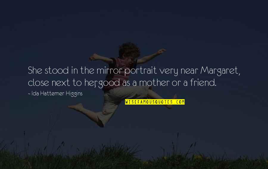 Close Up Portrait Quotes By Ida Hattemer-Higgins: She stood in the mirror portrait very near Close Up Portrait Quotes By Ida Hattemer-Higgins: She stood in the mirror portrait very near