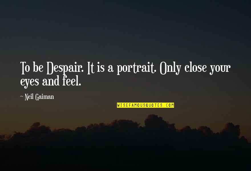 Close Up Portrait Quotes By Neil Gaiman: To be Despair. It is a portrait. Only