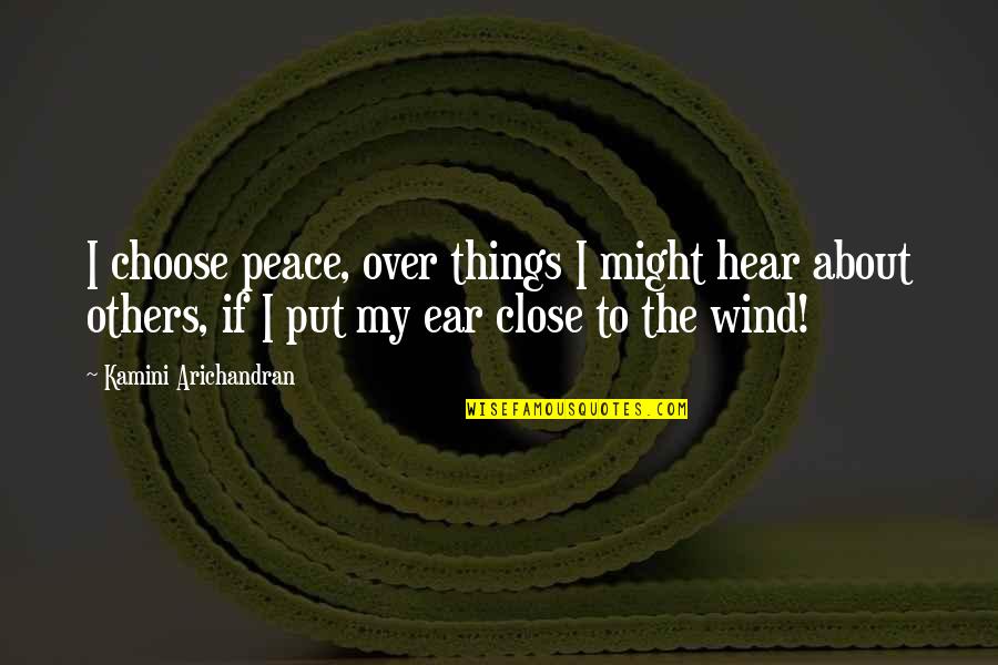 Close Up Quote Quotes By Kamini Arichandran: I choose peace, over things I might hear
