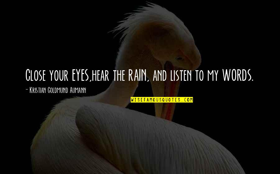 Close Up Quote Quotes By Kristian Goldmund Aumann: Close your EYES,hear the RAIN, and listen to