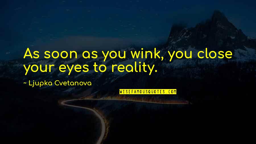 Close Up Quote Quotes By Ljupka Cvetanova: As soon as you wink, you close your
