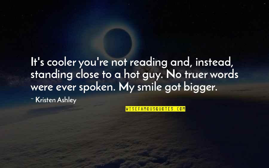 Close Up Smile Quotes By Kristen Ashley: It's cooler you're not reading and, instead, standing