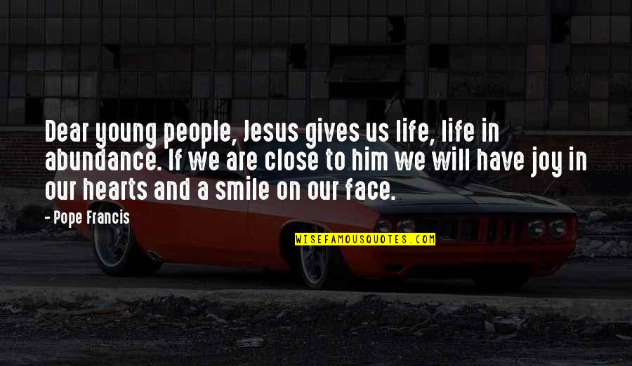 Close Up Smile Quotes By Pope Francis: Dear young people, Jesus gives us life, life