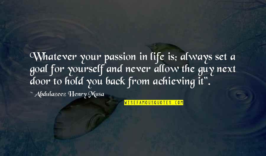 Close Ups Quotes By Abdulazeez Henry Musa: Whatever your passion in life is; always set Close Ups Quotes By Abdulazeez Henry Musa: Whatever your passion in life is; always set