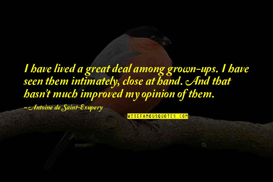 Close Ups Quotes By Antoine De Saint-Exupery: I have lived a great deal among grown-ups. Close Ups Quotes By Antoine De Saint-Exupery: I have lived a great deal among grown-ups.