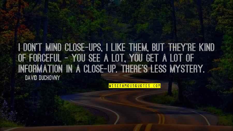 Close Ups Quotes By David Duchovny: I don't mind close-ups, I like them, but