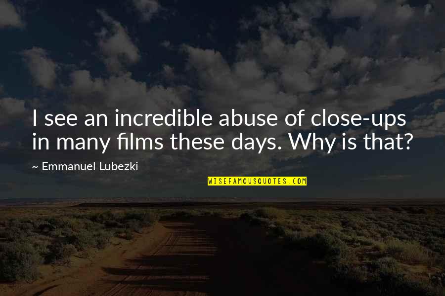 Close Ups Quotes By Emmanuel Lubezki: I see an incredible abuse of close-ups in
