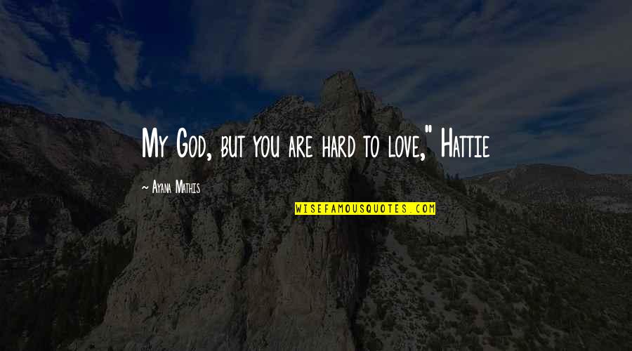 Close Ur Eyes Quotes By Ayana Mathis: My God, but you are hard to love,"