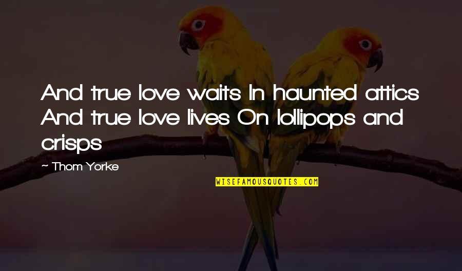 Close Ur Eyes Quotes By Thom Yorke: And true love waits In haunted attics And