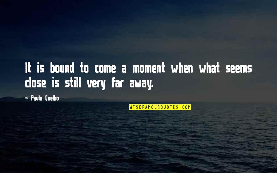 Close Yet So Far Quotes By Paulo Coelho: It is bound to come a moment when