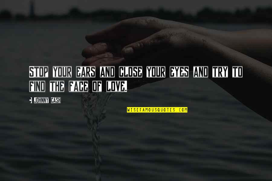 Close Your Ears Quotes By Johnny Cash: Stop your ears and close your eyes and