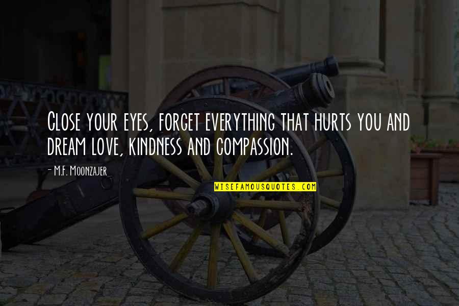 Close Your Eyes And Dream Quotes By M.F. Moonzajer: Close your eyes, forget everything that hurts you Close Your Eyes And Dream Quotes By M.F. Moonzajer: Close your eyes, forget everything that hurts you