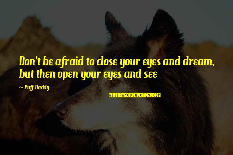 Close Your Eyes And Dream Quotes By Puff Daddy: Don't be afraid to close your eyes and