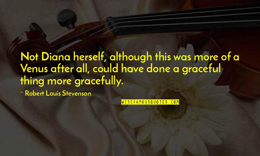 Close Your Eyes And Dream Quotes By Robert Louis Stevenson: Not Diana herself, although this was more of Close Your Eyes And Dream Quotes By Robert Louis Stevenson: Not Diana herself, although this was more of