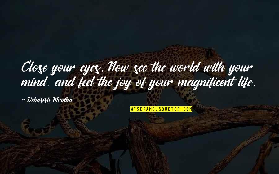 Close Your Eyes And Feel Quotes By Debasish Mridha: Close your eyes. Now see the world with Close Your Eyes And Feel Quotes By Debasish Mridha: Close your eyes. Now see the world with