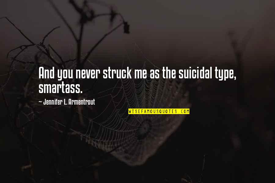 Close Your Eyes And Feel Quotes By Jennifer L. Armentrout: And you never struck me as the suicidal Close Your Eyes And Feel Quotes By Jennifer L. Armentrout: And you never struck me as the suicidal