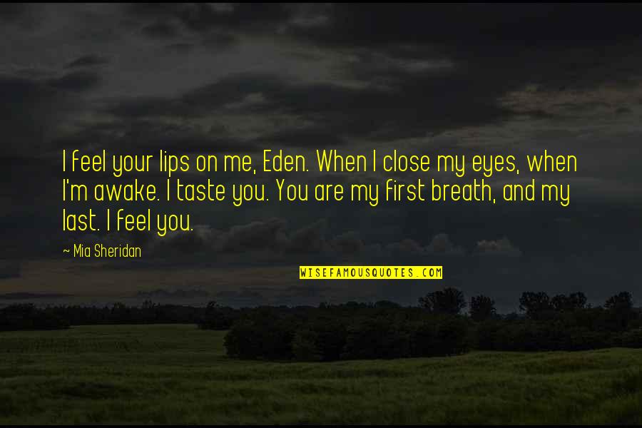 Close Your Eyes And Feel Quotes By Mia Sheridan: I feel your lips on me, Eden. When Close Your Eyes And Feel Quotes By Mia Sheridan: I feel your lips on me, Eden. When
