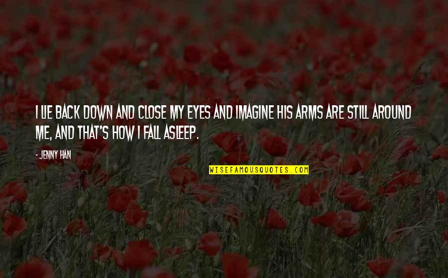 Close Your Eyes And Imagine Quotes By Jenny Han: I lie back down and close my eyes